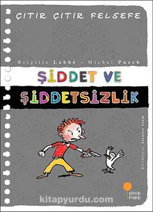 Şiddet ve Şiddetsizlik / Çıtır Çıtır Felsefe (22. Kitap) - Brigitte Labbe
