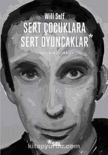 Sert Çocuklara Sert Oyuncaklar - Seçme Öyküler - Will Self
