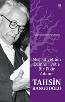 Meşrutiyet'ten Cumhuriyet'e Bir Fikir Adamı: Tahsin Banguoğlu