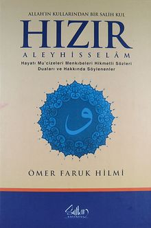 Allah'ın Kullarından Bir Salih Kul Hızır Aleyhisselam & Hayatı Mucizeleri Menkıbeleri Hikmetli Sözleri Duaları ve Hakkında Söylenenler