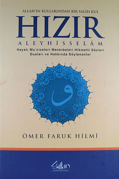 Allah'ın Kullarından Bir Salih Kul Hızır Aleyhisselam & Hayatı Mucizeleri Menkıbeleri Hikmetli Sözleri Duaları ve Hakkında Söylenenler