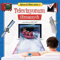 Televizyonum Olmasaydı / Eğlenceli Bilim Serisi -7