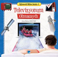 Televizyonum Olmasaydı / Eğlenceli Bilim Serisi -7