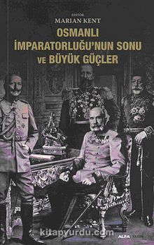 Osmanlı İmparatorluğu'nun Sonu ve Büyük Güçler - Bilinmeyen Yazar