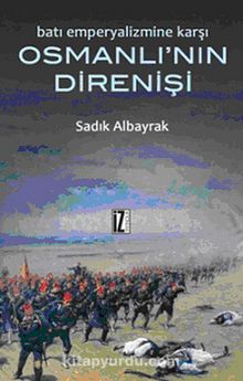 Batı Emperyalizmine Karşı Osmanlı'nın Direnişi - Sadık Albayrak