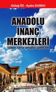 Anadolu İnanç Merkezleri & Türbeler-Yatırlar-Dergahlar-Söylenceler