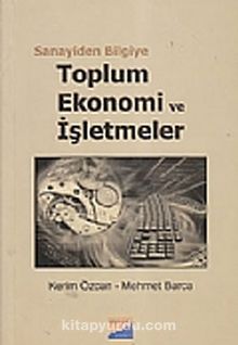 Sanayiden Bilgiye Toplum Ekonomi ve İşletmeler - Kerim Özcan