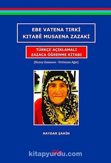 Ebe Vatena Tırki Kıtabe Musaena Zazaki - Türkçe Açıklamalı Zazaca Öğrenme Kitabı