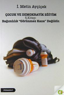 Çocuk ve Demokratik Eğitim 5.Kitap : Bağımlılık ''Görünmez Kaza'' Değildir.