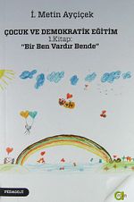 Çocuk ve Demokratik Eğitim 1.Kitap : Bir Ben Vardır Bende