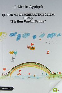 Çocuk ve Demokratik Eğitim 1.Kitap : Bir Ben Vardır Bende