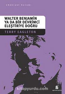 Walter Benjamin ya da Bir Devrimci Eleştiriye Doğru