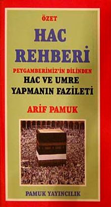 Özet Hac Rehberi & Peygamberimiz'in Dilinden Hac ve Umre Yapmanın Fazileti (Üçaylar-009/P13)