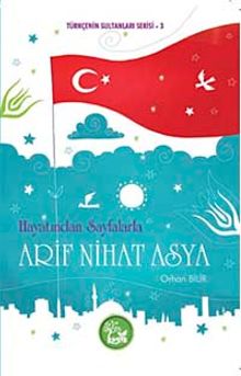 Hayatından Sayfalarla Arif Nihat Asya / Türkçenin Sultanları Serisi -3