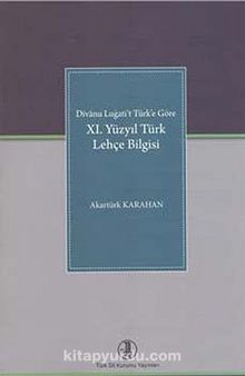 Divanı Lügat'ı Türk'e Göre XI. Yüzyıl Türk Lehçe Bilgisi