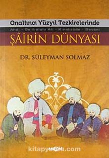 Onaltıncı Yüzyıl Tezkirelerinde Şairin Dünyası & Ahdi - Gelibolulu Ali - Kınalızade - Beyani - Süleyman Solmaz