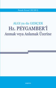 Algı ya da Gerçek Hz. Peygamberi Anmak veya Anlamak Üzerine