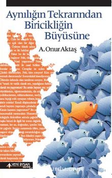 Aynılığın Tekrarından Biricikliğin Büyüsüne - A. Onur Aktaş