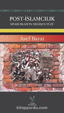 Post-İslamcılık Siyasi İslam’ın Değişen Yüzü - Asef Bayat
