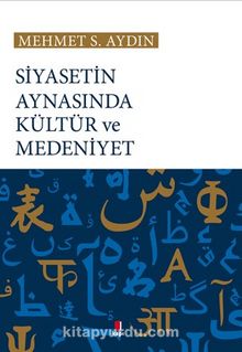 Siyasetin Aynasında Kültür ve Medeniyet - Prof. Dr. Mehmet S. Aydın