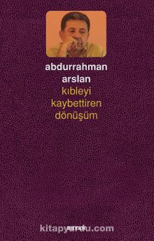 Kıbleyi Kaybettiren Dönüşüm - Abdurrahman Arslan