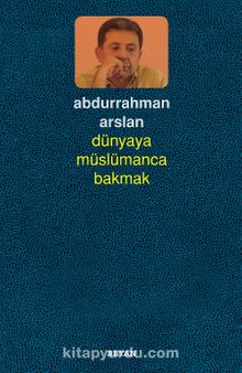 Dünyaya Müslümanca Bakmak - Abdurrahman Arslan
