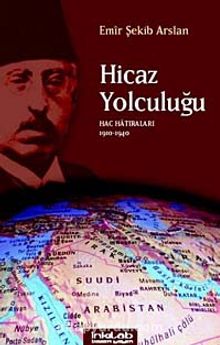 Hicaz Yolculuğu & Hac Hatıraları 1910-1940 - Emir Şekip Arslan