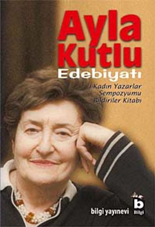 Ayla Kutlu Edebiyatı & 1. Kadın Yazarlar Sempozyumu Bildiriler Kitabı