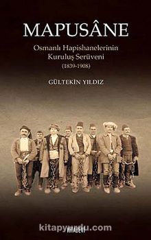 Mapusane & Osmanlı Hapishanelerinin Kuruluş Serüveni (1839-1908)