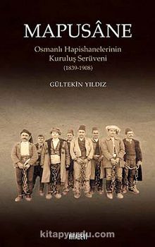 Mapusane & Osmanlı Hapishanelerinin Kuruluş Serüveni (1839-1908) - Gültekin Yıldız