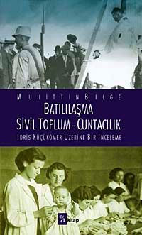 Batılılaşma - Sivil Toplum - Cuntacılık & İdris Küçükömer Üzerine Bir İnceleme