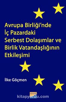 Avrupa Birliği'nde İç Pazardaki Serbest Dolaşımlar ve Birlik Vatandaşlığının Etkileşimi - İlke Göçmen