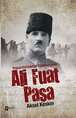 İmparatorluktan Cumhuriyete Ali Fuat Paşa