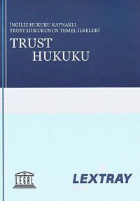 Trust Hukuku (İngiliz Hukuk Kaynaklı Trust Hukukunun Temel İlkeleri-Lextray)