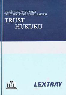 Trust Hukuku (İngiliz Hukuk Kaynaklı Trust Hukukunun Temel İlkeleri-Lextray)