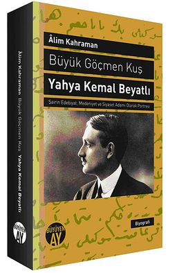 Büyük Göçmen Kuş / Yahya Kemal Beyatlı & Şairin Edebiyat, Medeniyet ve Siyaset Adamı Olarak Portresi