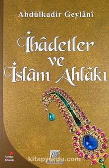 İbadetler ve İslam Ahlakı - Seyyid Abdülkadir Geylani