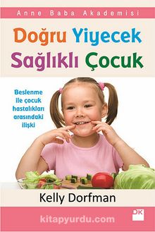 Doğru Yiyecek Sağlıklı Çocuk & Anne Baba Akademisi - Kelly Dorfman