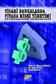Ticari Bankalarda Piyasa Riski Yönetimi & Basel Sermaye Uzlaşısı Kapsamında riske Maruz Değer Yaklaşımı