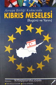 Avrupa Birliği Kıskacında Kıbrıs Meselesi (Bugünü ve Yarını) - İrfan Kaya Ülger