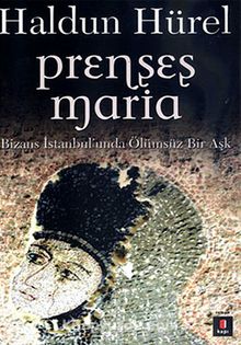 Prenses Maria & Bizans İstanbul'unda Ölümsüz Bir Aşk