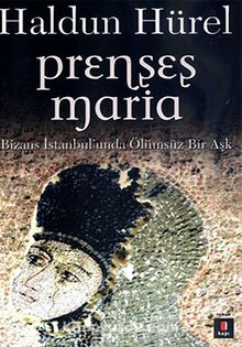 Prenses Maria & Bizans İstanbul'unda Ölümsüz Bir Aşk - Haldun Hürel