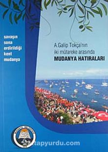 A. Galip Tokça'nın İki Mütareke Arasında Mudanya Hatıraları (5-A-5) - Yılmaz Akkılıç