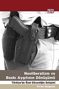 Neoliberalizm ve Baskı Aygıtının Dönüşümü & Türkiye'de Özel Güvenliğin Gelişimi