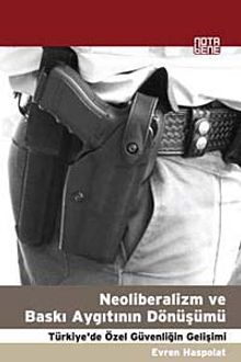 Neoliberalizm ve Baskı Aygıtının Dönüşümü & Türkiye'de Özel Güvenliğin Gelişimi