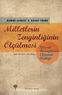 Milletlerin Zenginliğinin Ölçülmesi & Ulusal Hesapların Ekonomi Politiği - E. Ahmet Tonak