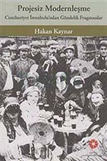 Projesiz Modernleşme : Cumhuriyet İstanbul'undan Gündelik Fragmanlar