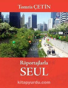 Röportajlarla Seul & Güney Kore Rüyalar Ülkesi