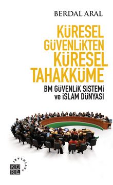 Küresel Güvenlikten Küresel Tahakküme & BM Güvenlik Sistemi ve İslam Dünyası - Berdal Aral