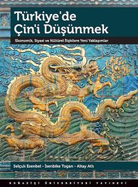 Türkiye'de Çin'i Düşünmek & Ekonomik, Siyasi ve Kültürel İlişkilere Yeni Yaklaşımlar